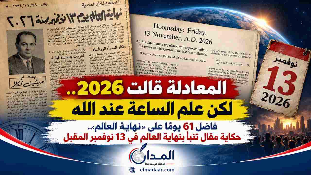 «المعادلة قالت 2026.. لكن علم الساعة عند الله»    فاضل 61 يومًا على «نهاية العالم».. حكاية مقال تنبأ بنهاية العالم في 13 نوفمبر المقبل
