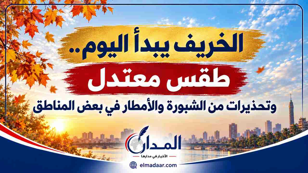 الخريف يبدأ اليوم.. طقس معتدل وتحذيرات من الشبورة والأمطار في بعض المناطق