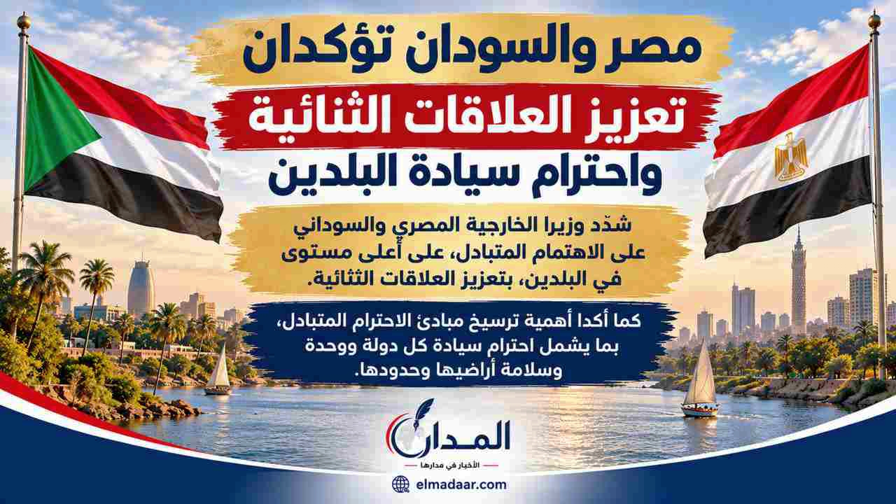 مصر والسودان تؤكدان تعزيز العلاقات الثنائية واحترام سيادة البلدين