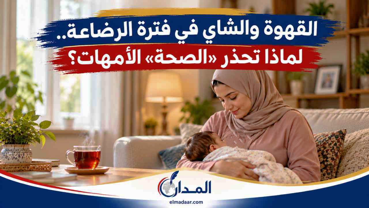 القهوة والشاي في فترة الرضاعة.. لماذا تحذر «الصحة» الأمهات؟