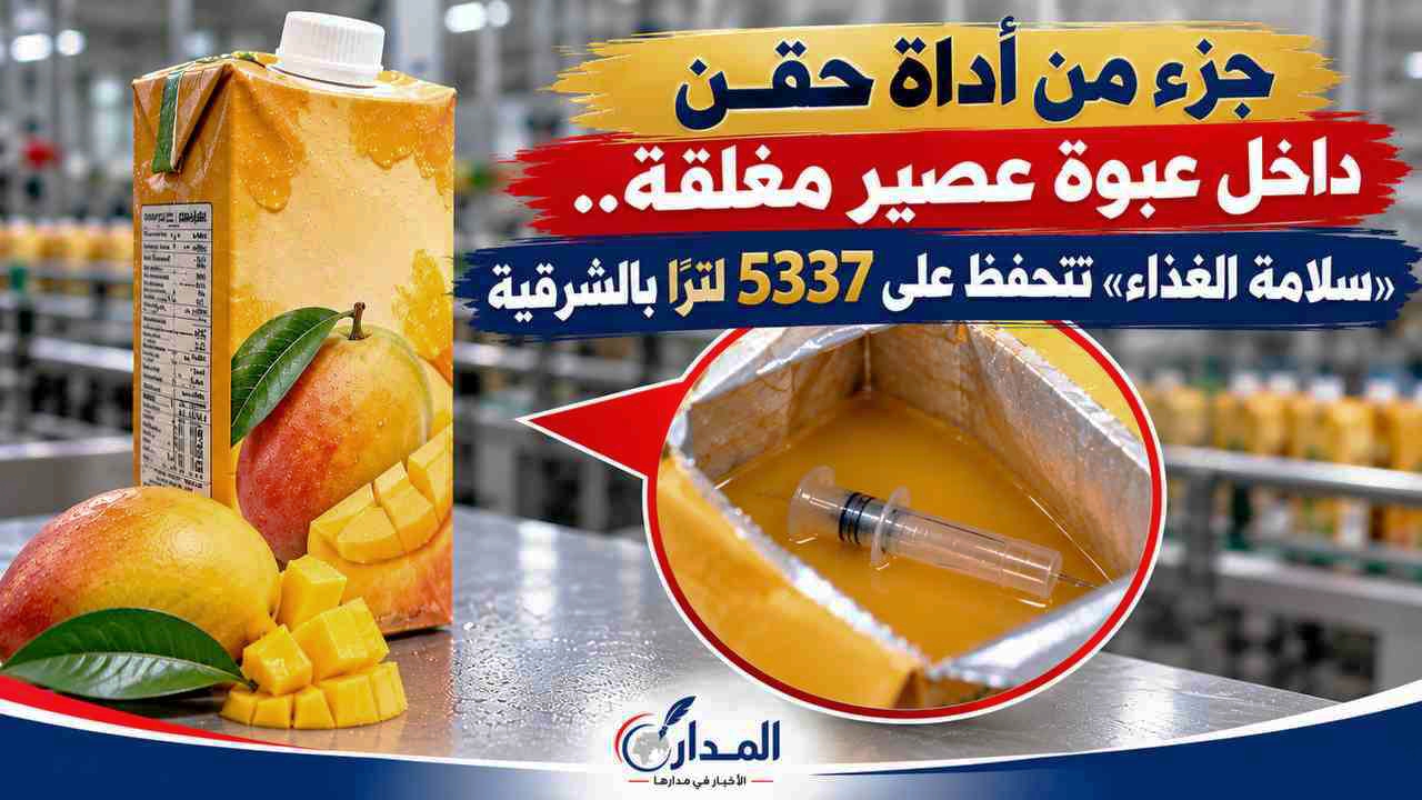جزء من أداة حقن داخل عبوة عصير مغلقة.. «سلامة الغذاء» تتحفظ على 5337 لترًا بالشرقية